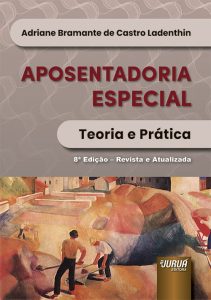 APOSENTADORIA ESPECIAL – TEORIA E PRÁTICA – 8ª Ed.