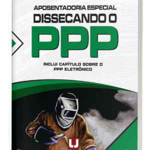 Aposentadoria Especial Dissecando o PPP - 4a Edição