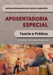 APOSENTADORIA ESPECIAL – TEORIA E PRÁTICA – 8ª Ed.